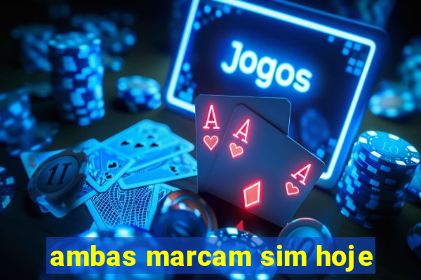 ambas marcam sim hoje